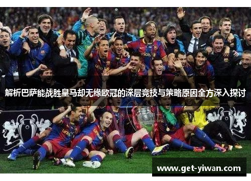 解析巴萨能战胜皇马却无缘欧冠的深层竞技与策略原因全方深入探讨 解析巴萨能战胜皇马却无缘欧冠的深层竞技与策略原因全方深入探讨