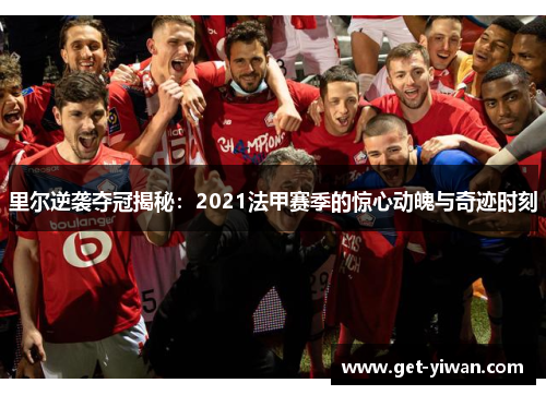 里尔逆袭夺冠揭秘:2021法甲赛季的惊心动魄与奇迹时刻 里尔逆袭夺冠揭秘:2021法甲赛季的惊心动魄与奇迹时刻