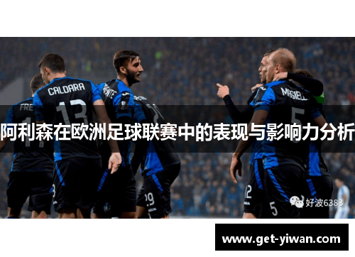 阿利森在欧洲足球联赛中的表现与影响力分析