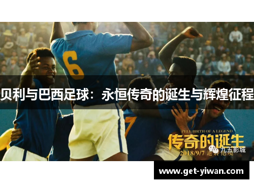 贝利与巴西足球:永恒传奇的诞生与辉煌征程 贝利与巴西足球:永恒传奇的诞生与辉煌征程