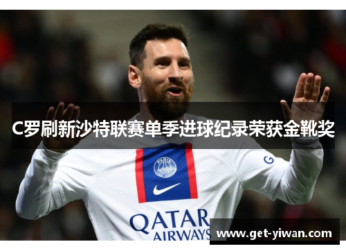 C罗刷新沙特联赛单季进球纪录荣获金靴奖 C罗刷新沙特联赛单季进球纪录荣获金靴奖