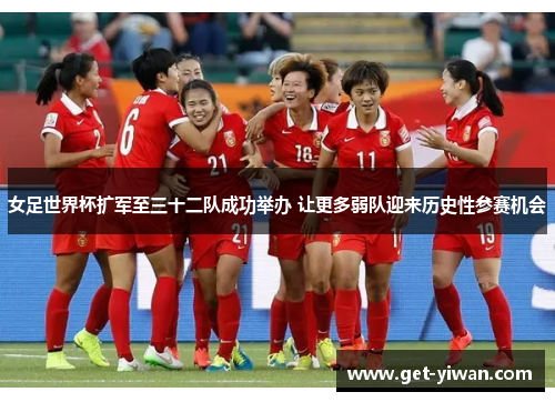 女足世界杯扩军至三十二队成功举办 让更多弱队迎来历史性参赛机会