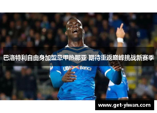 巴洛特利自由身加盟意甲热那亚 期待重返巅峰挑战新赛季 巴洛特利自由身加盟意甲热那亚 期待重返巅峰挑战新赛季