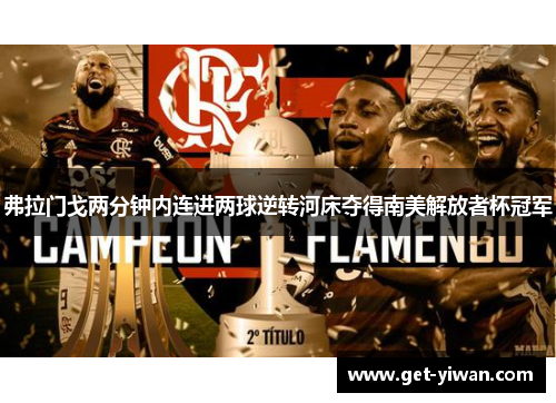 弗拉门戈两分钟内连进两球逆转河床夺得南美解放者杯冠军
