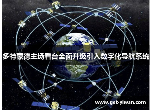 多特蒙德主场看台全面升级引入数字化导航系统 多特蒙德主场看台全面升级引入数字化导航系统