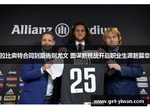 拉比奥特合同到期告别尤文 图谋新挑战开启职业生涯新篇章