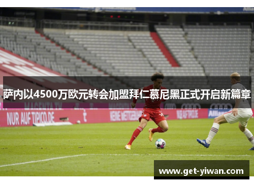 萨内以4500万欧元转会加盟拜仁慕尼黑正式开启新篇章